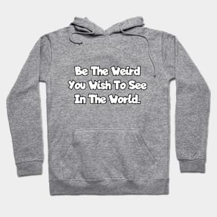 Be the weird you wish to see in the world. Hoodie